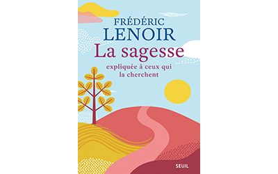 La Sagesse expliquée à ceux qui la cherchent – Frédéric Lenoir
